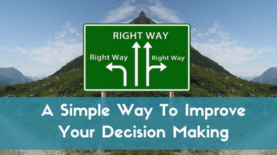 A Simple Way To Improve Your Decision Making